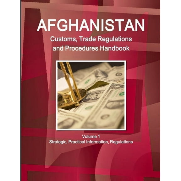 Afghanistan Customs, Trade Regulations and Procedures Handbook Volume 1 Strategic, Practical Information, Regulations, (Paperback)