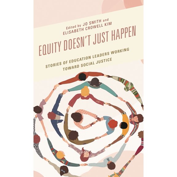 Equity Doesn't Just Happen: Stories of Education Leaders Working Toward Social Justice, (Paperback)