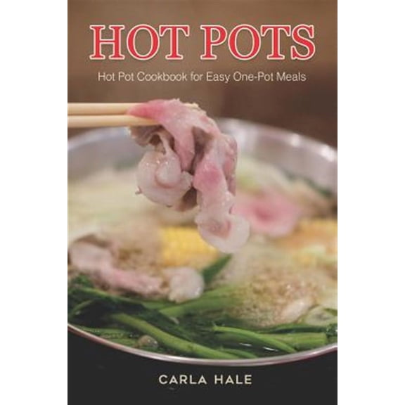 Hot Pots: Hot Pot Cookbook for Easy One-Pot Meals