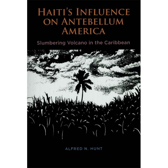 Haiti's Influence on Antebellum America: Slumbering Volcano in the Caribbean, (Paperback)