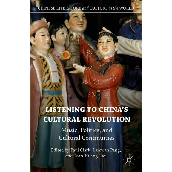 Chinese Literature and Culture in the Wo Listening to China's Cultural Revolution: Music, Politics, and Cultural Continuities, (Hardcover)