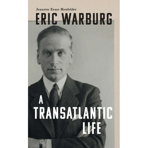 Eric Warburg: A Transatlantic Life, (Hardcover)