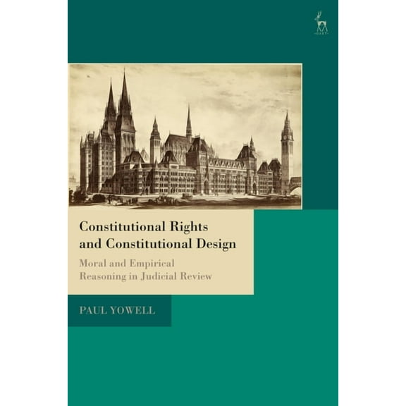 Constitutional Rights and Constitutional Design: Moral and Empirical Reasoning in Judicial Review, (Paperback)