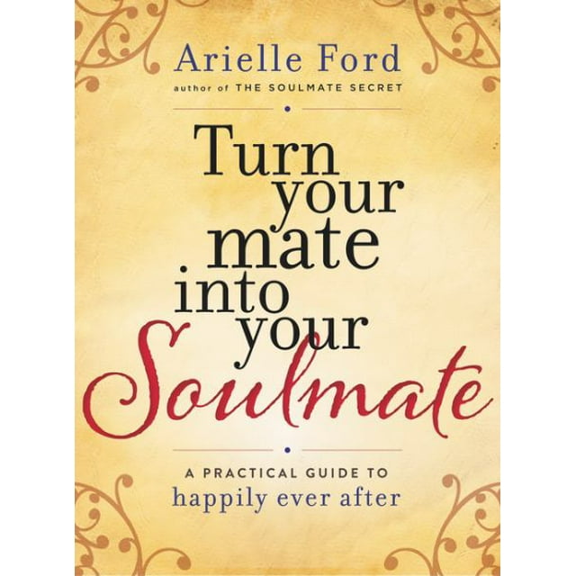 Turn Your Mate into Your Soulmate: A Practical Guide to Happily Ever After