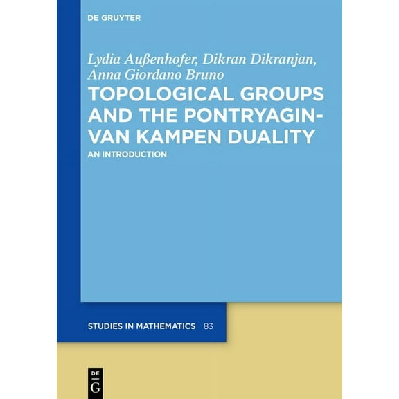 de Gruyter Studies in Mathematics Topological Groups and the Pontryagin-Van Kampen Duality: An Introduction, Book 83, (Hardcover)