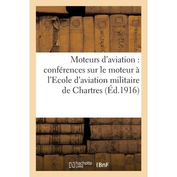 Savoirs Et Traditions: Moteurs d'Aviation: Résumé Des Conférences Faites Sur Le Moteur À l'Ecole d'Aviation: Militaire de Chartres (Paperback)