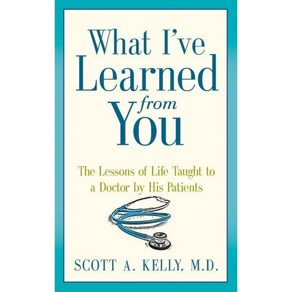 What I've Learned from You: The Lessons of Life Taught to a Doctor by His Patients, (Paperback)