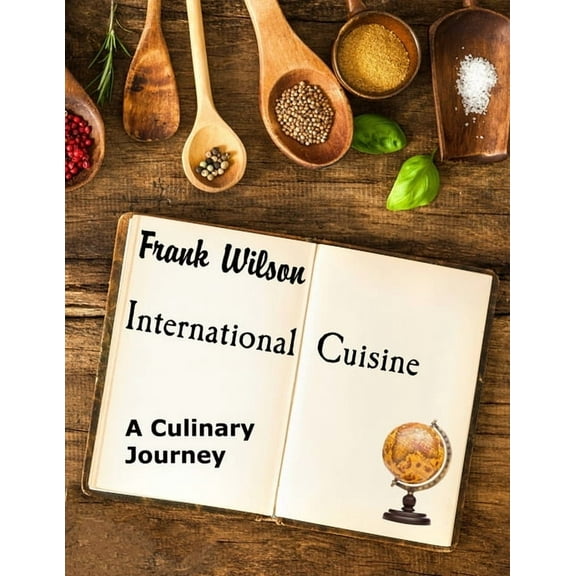 International Cuisine: A culinary journey through the yummiest recipes from the tastiest cuisines around the world, (Paperback)