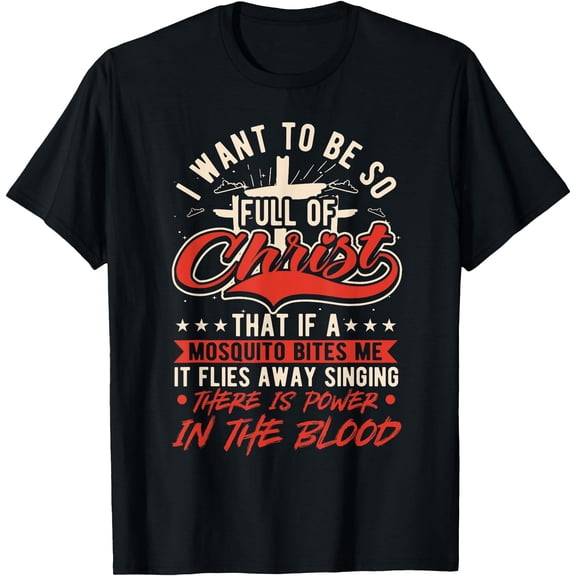 I Want To Be So Full Of Christ That If A Mosquito, Christian T-Shirt