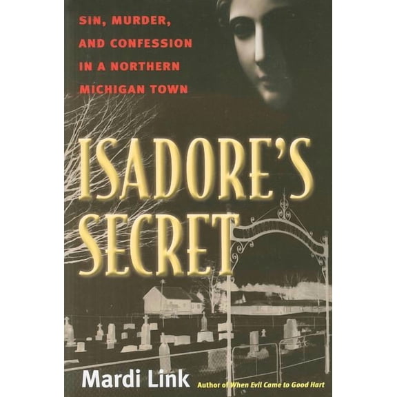 Isadore's Secret: Sin, Murder, and Confession in a Northern Michigan Town, (Paperback)