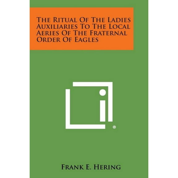 The Ritual of the Ladies Auxiliaries to the Local Aeries of the Fraternal Order of Eagles
