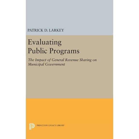 Princeton Legacy Library Evaluating Public Programs: The Impact of General Revenue Sharing on Municipal Government, Book 1502, (Hardcover)