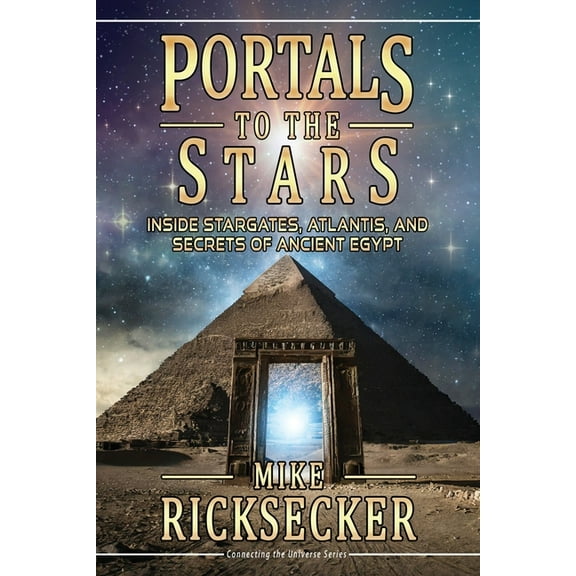 Connecting the Universe Portals to the Stars: Inside Stargates, Atlantis, and Secrets of Ancient Egypt, (Paperback)