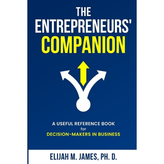 The Entrepreneurs' Companion: A Useful Reference Book for Decision-Makers in Business, (Paperback)