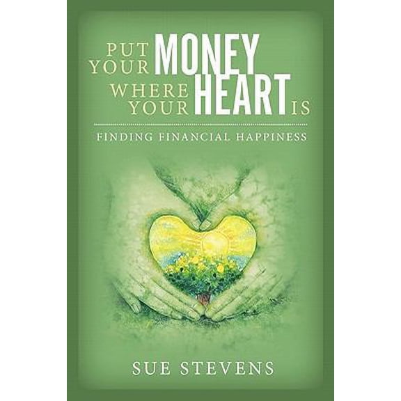 Pre-Owned Put Your Money Where Your Heart Is: Finding Financial Happiness (Paperback) 1439262667 9781439262665