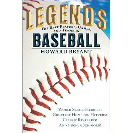 Legends: The Best Players, Games, and Teams in Baseball: World Series Heroics! Greatest Homerun Hitters! Classic Rivalries! and Much, Much (Best New Open World Games)