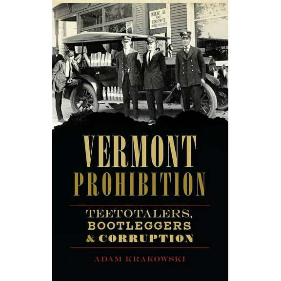 Vermont Prohibition: Teetotalers, Bootleggers & Corruption (Hardcover)
