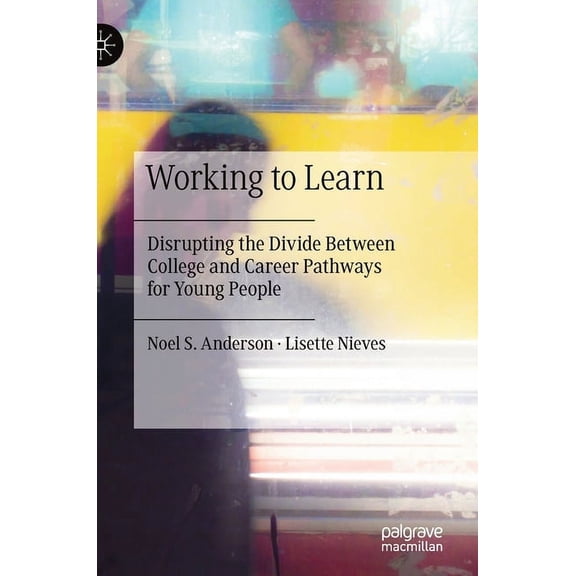 Working to Learn: Disrupting the Divide Between College and Career Pathways for Young People, (Hardcover)