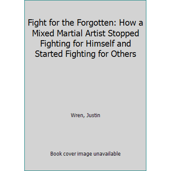 Pre-Owned Fight for the Forgotten: How a Mixed Martial Artist Stopped Fighting for Himself and Started Fighting for Others (Hardcover) 1476765588 9781476765587