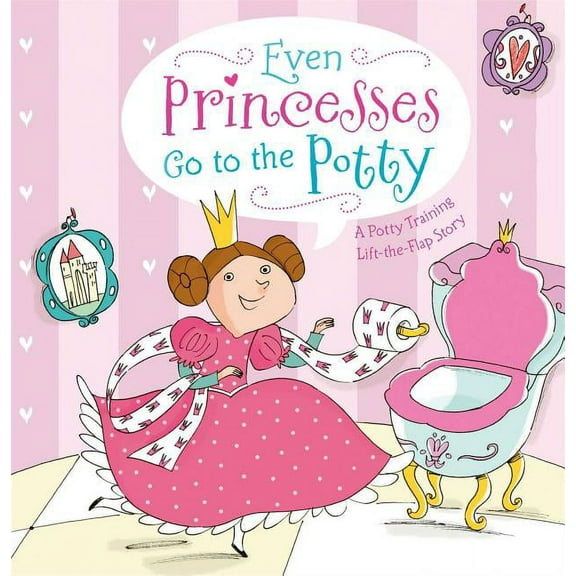 Even Princesses Go to the Potty: A Potty Training Life-The-Flap Story, (Hardcover)