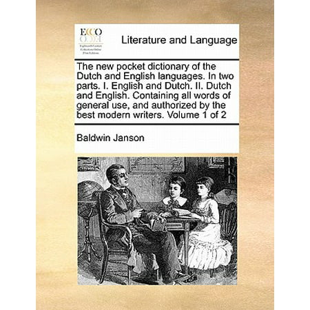 The New Pocket Dictionary of the Dutch and English Languages. in Two Parts. I. English and Dutch. II. Dutch and English. Containing All Words of General Use, and Authorized by the Best Modern Writers. Volume 1 of