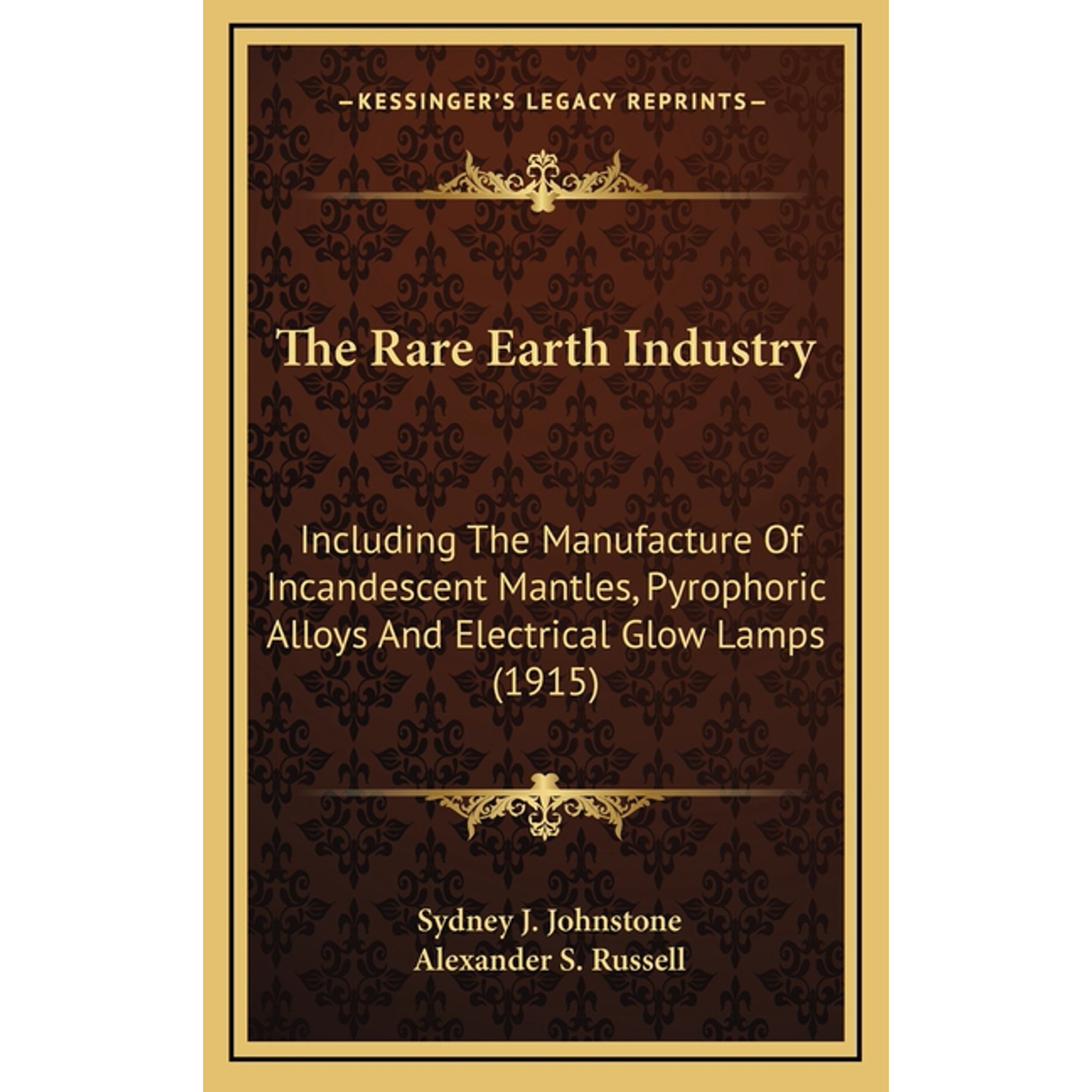 The Rare Earth Industry : Including The Manufacture Of Incandescent Mantles Pyrophoric Alloys And Electrical Glow Lamps (1915) (Hardcover)