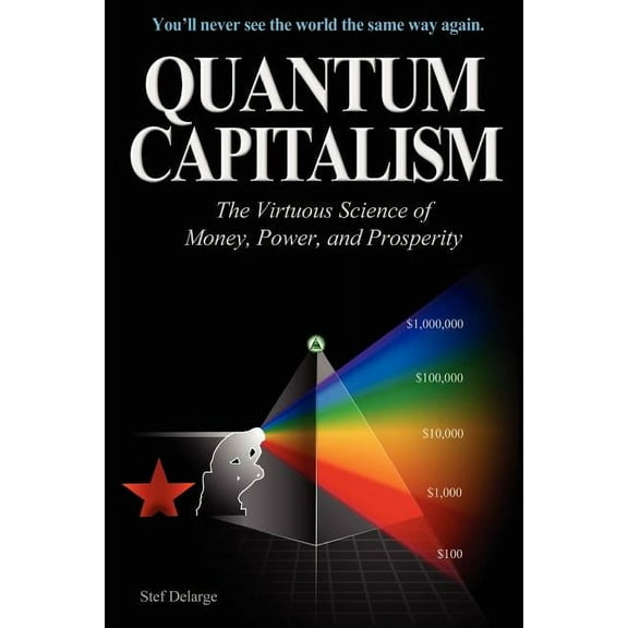 Quantum Capitalism: The Virtuous Science of Money, Power, and Prosperity (Paperback) by Stef Delarge