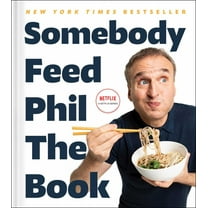 Somebody Feed Phil the Book: Untold Stories, Behind-The-Scenes Photos and Favorite Recipes: a Cookbook (Hardcover)
