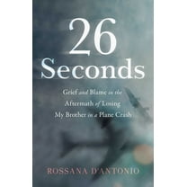 26 Seconds: Grief and Blame in the Aftermath of Losing My Brother in a Plane Crash, (Paperback)
