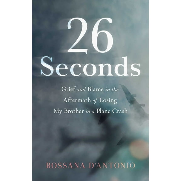 26 Seconds: Grief and Blame in the Aftermath of Losing My Brother in a Plane Crash, (Paperback)