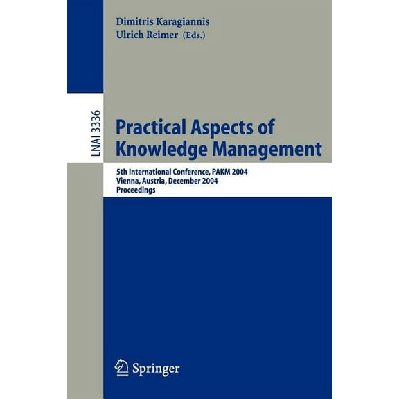 Practical Aspects of Knowledge Management: 5th International Conference, Pakm 2004, Vienna, Austria, December 2-3, 2004,, (Paperback)