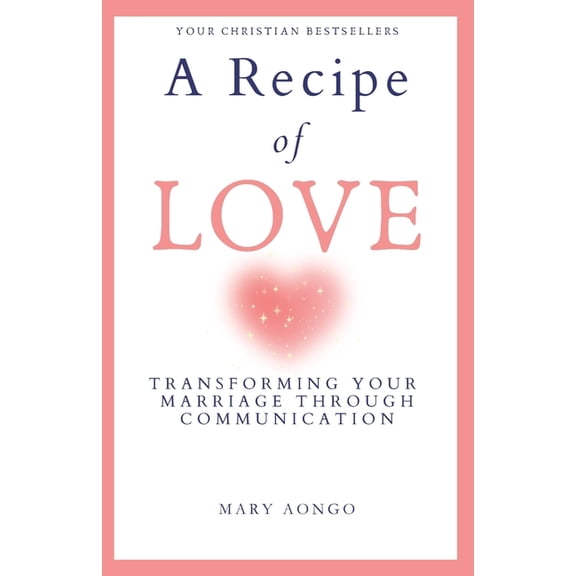A Recipe of Love: Transforming Your Marriage Through Communication, (Paperback)