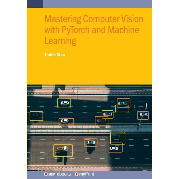 Mastering Computer Vision with PyTorch and Machine Learning, (Paperback)