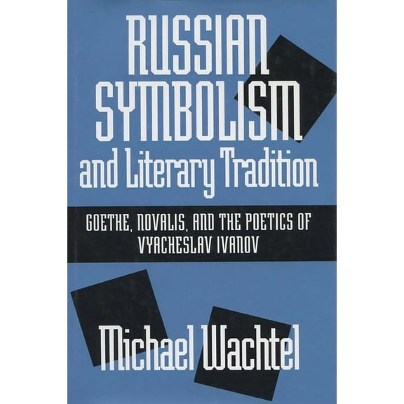 Russian Symbolism & Literary Trad: Goethe, Novalis, and the Poetics of Vyacheslav Ivanov, (Hardcover)