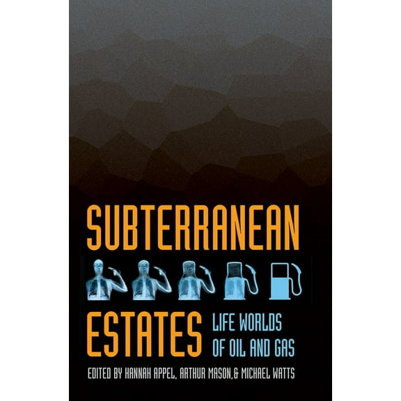 Subterranean Estates: Life Worlds of Oil and Gas, (Hardcover)