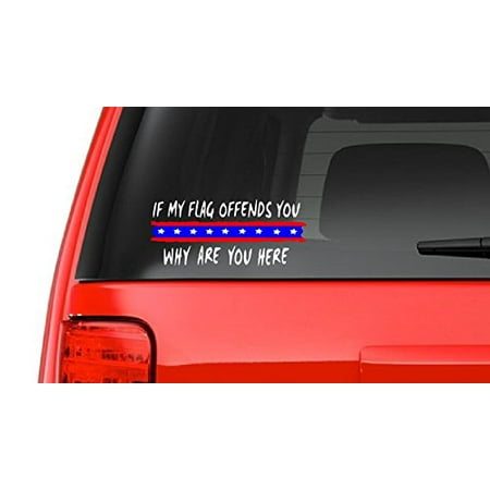 - If My Flag Offends You (R16) Why Are You Here USA Vinyl Sticker Car/truck American Window Decal