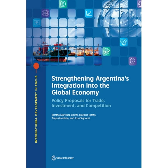International Development in Focus Strengthening Argentina's Integration into the Global Economy, (Paperback)