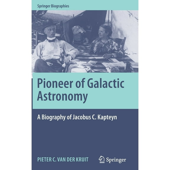 Springer Biographies Pioneer of Galactic Astronomy: A Biography of Jacobus C. Kapteyn, (Hardcover)