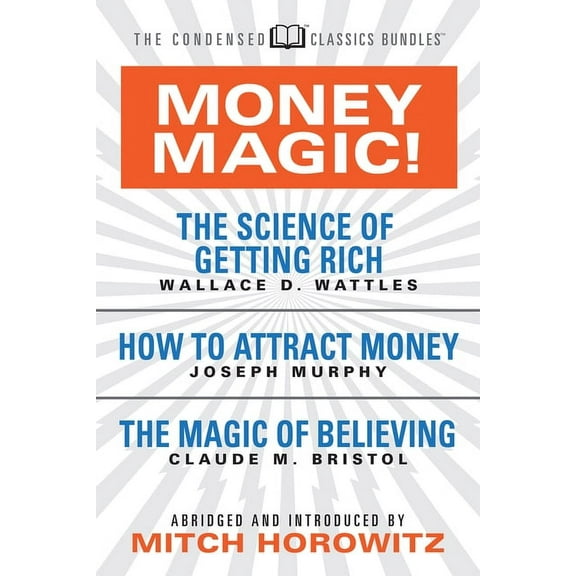 Money Magic! (Condensed Classics): Featuring the Science of Getting Rich, How to Attract Money, and the Magic of Believi, (Paperback)