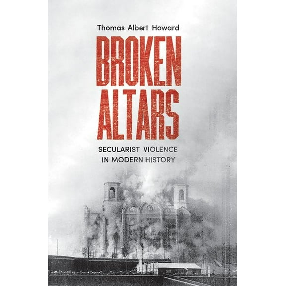 Broken Altars: Secularist Violence in Modern History, (Hardcover)