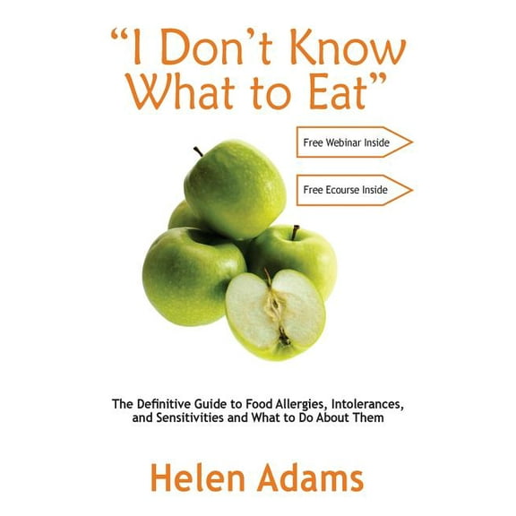 'I Dont Know What to Eat': The Definitive Guide to Food Allergies, Intolerances, and Sensitivities and What to Do About Them Paperback 1999959205 9781999959203 Helen Adams