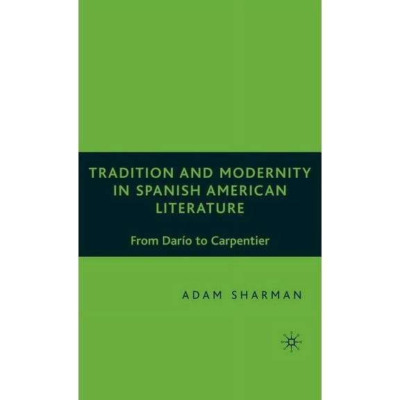 Tradition and Modernity in Spanish American Literature: From Darío to Carpentier, (Hardcover)