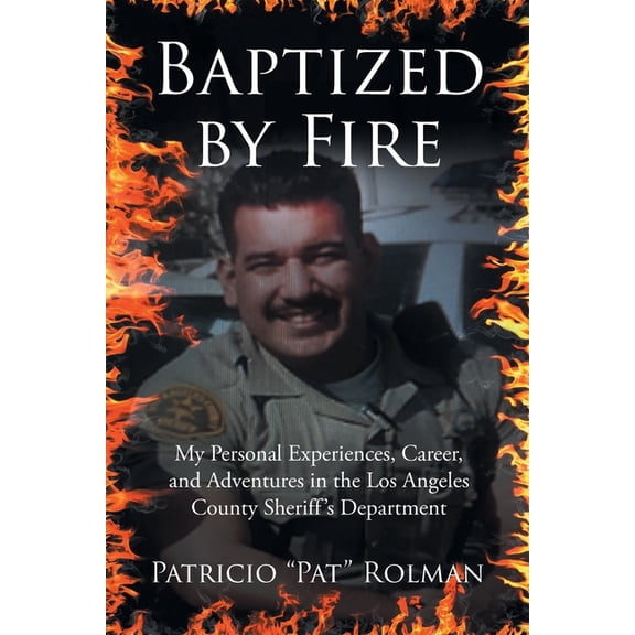 Baptized by Fire: My Personal Experiences, Career, and Adventures in the Los Angeles County Sheriff's Department, (Paperback)