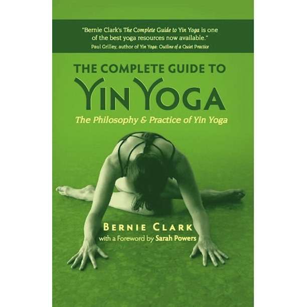 The Complete Guide to Yin Yoga The Philosophy and Practice of Yin