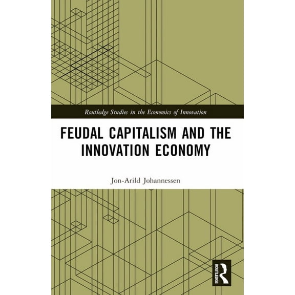 Routledge Studies in the Economics of In Feudal Capitalism and the Innovation Economy, (Paperback)