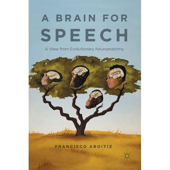 A Brain for Speech: A View from Evolutionary Neuroanatomy, (Hardcover)