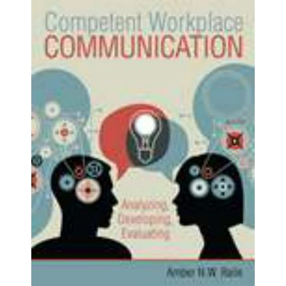 Pre-Owned Competent Workplace Communication: Analyzing, Developing, Evaluating (Paperback) 1465240853 9781465240859
