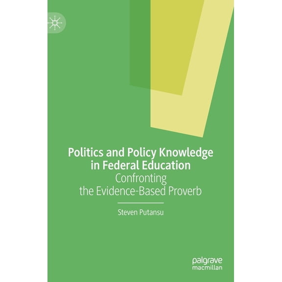 Politics and Policy Knowledge in Federal Education: Confronting the Evidence-Based Proverb, (Hardcover)