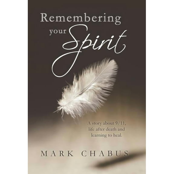 Remembering Your Spirit: A Story about 9/11, Life After Death and Learning to Heal., (Hardcover)