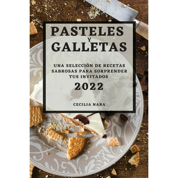 Pasteles Y Galletas 2022: Una SelecciÃ³n de Recetas Sabrosas Para Sorprender Tus Invitados, (Paperback)